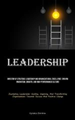 Leadership: Director Of Strategic Leadership And Organizational Excellence: Driving Innovation, Growth, And High-performance Culture (Exemplary Leadership: Guiding, Inspiring, And Transforming Organizations Towards Success And Positive Change)