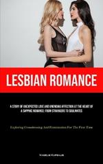 Lesbian Romance: A Story Of Unexpected Love And Unending Affection At The Heart Of A Sapphic Romance: From Strangers To Soulmates (Exploring Crossdressing And Feminization For The First Time)