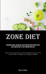 Zone Diet: The Whole Manual For Novices, Simple And Nutritious Recipes For A Well-Edged Lifestyle That Everyone Will Love (Discover Vitality And Longevity With The Blue Zone Diet, A Tried And True Plan For Weight Loss And Improved Health)