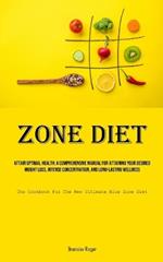 Zone Diet: Attain Optimal Health: A Comprehensive Manual For Attaining Your Desired Weight Loss, Intense Concentration, And Long-lasting Wellness (The Cookbook For The New Ultimate Blue Zone Diet)