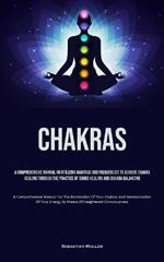 Chakras: A Comprehensive Manual On Utilizing Mantras And Frequencies To Achieve Chakra Healing Through The Practice Of Sound Healing And Chakra Balancing (A Comprehensive Manual For The Restoration Of Your Chakras And Harmonization Of Your Energy By Means Of Height