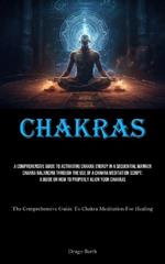 Chakras: A Comprehensive Guide To Activating Chakra Energy In A Sequential Manner Chakra Balancing Through The Use Of A Chakra Meditation Script: A Guide On How To Properly Align Your Chakras (The Comprehensive Guide To Chakra Meditation For Healing)