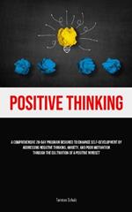Positive Thinking: A Comprehensive 28-Day Program Designed To Enhance Self-development By Addressing Negative Thinking, Anxiety, And Poor Motivation Through The Cultivation Of A Positive Mindset