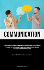 Communication: Effective Strategies For Engaging In Conversations: Developing A Positive Mindset To Enhance Self-assurance And Charm, Enhancing Interpersonal Abilities, And Excelling In Casual Conversations (Guide To Effective Communication)