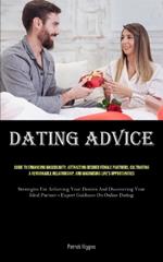 Dating Advice: Guide To Enhancing Masculinity, Attracting Desired Female Partners, Cultivating A Remarkable Relationship, And Maximising Life's Opportunities (Strategies For Achieving Your Desires And Discovering Your Ideal Partner - Expert Guidance On Online Dating)