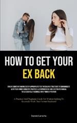 How to Get Your Ex Back: Ensure Constant Knowledge Of Appropriate Text Messaging Strategies To Communicate With Your Former Romantic Partner: A Comprehensive And Systematic Manual To Successfully Reconcile With Your Ex-Partner (A Practical And Pragmatic Guide For Women Seeking To