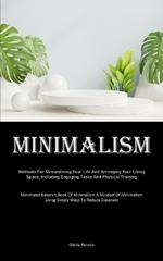 Minimalism: Methods For Streamlining Your Life And Arranging Your Living Space, Including Engaging Tasks And Physical Training (Minimalist Bakery's Book Of Minimalism A Mindset Of Minimalism Living Simply Ways To Reduce Expenses)