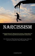 Narcissism: A Practical Manual For Restoring Inner Harmony, Safeguarding Your Children, And Nurturing Personal Development During Divorce (Abuse Of Emotions While Progressing Through The Stages Of Recovery Recovery From Narcissistic Abuse: Reclaiming Yourself)