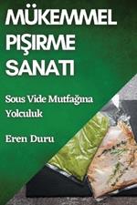 Mükemmel Pişirme Sanatı: Sous Vide Mutfağına Yolculuk