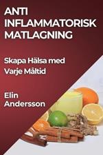 Anti Inflammatorisk Matlagning: Skapa Hälsa med Varje Måltid