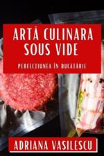 Artă Culinara Sous Vide: Perfecțiunea în Bucătărie