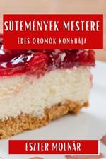 Sütemények Mestere: Édes Örömök Konyhája