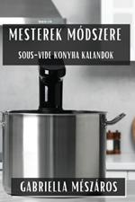 Mesterek Módszere: Sous-Vide Konyha Kalandok