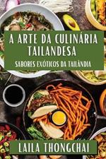 A Arte da Culinária Tailandesa: Sabores Exóticos da Tailândia