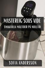 Mästerlig Sous Vide: Smakfulla Måltider på Nolltid