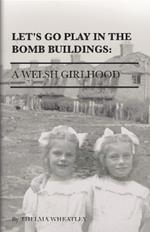 Let's Go Play in the Bomb Buildings: A Welsh Girlhood