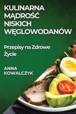 Kulinarna Madrosc Niskich Weglowodanów: Przepisy na Zdrowe Zycie