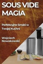 Sous Vide Magia: Perfekcyjne Smaki w Twojej Kuchni