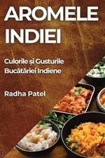 Aromele Indiei: Culorile ?i Gusturile Bucatariei Indiene