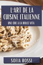 L'Art de la Cuisine Italienne: Une Ode à la Dolce Vita