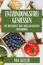 Entzündungsfrei genießen: Die Heilkraft der ausgewogenen Ernährung