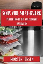 Sous Vide Mesterværk: Perfektioner Dit Kulinariske Håndværk