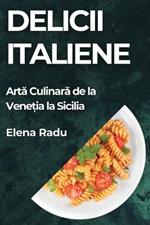 Delicii Italiene: Arta Culinara de la Vene?ia la Sicilia