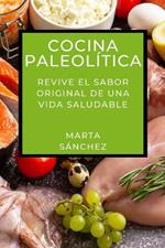 Cocina Paleolítica: Revive el Sabor Original de una Vida Saludable
