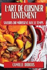 L'Art de Cuisiner Lentement: Saveurs qui Mûrissent avec le Temps