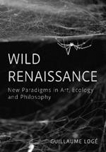 Wild Renaissance: New Paradigms in Art, Ecology, and Philosophy