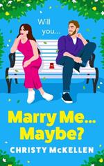 Marry Me...Maybe?: A gorgeously funny, fake-fiancé romantic comedy from Christy McKellen for summer 2024