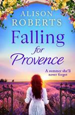 Falling for Provence: A BRAND NEW gorgeous, escapist romance from Alison Roberts for 2024