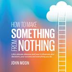 How to Make Something From Nothing