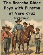 The Broncho Rider Boys with Funston at Vera Cruz