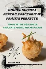 Ghidul Suprem Pentru a Face Fritje PrAjite Perfecte