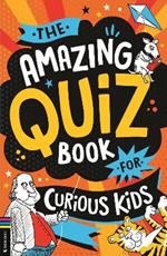 The Amazing Quiz Book for Curious Kids: Over 750 questions to test your knowledge