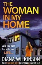 The Woman In My Home: A BRAND NEW completely addictive, gripping psychological thriller from Diana Wilkinson for summer 2023