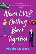 Never Ever Getting Back Together: A laugh-out-loud romantic comedy from Phoebe MacLeod