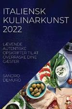 Italiensk Kulinarkunst 2022: LAEvende Autentiske Opskrifter Til at Overraske Dine GAEster