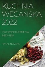 Kuchnia Weganska 2022: Przepisy Do Jedzenia Bez MiEsa