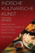 Indische Kulinarische Kunst 2022: Einfache Und Authentische Indische Rezepte Ohne Komplikation
