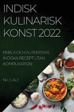 Indisk Kulinarisk Konst 2022: Enkla Och Autentiska Indiska Recept Utan Komplikation