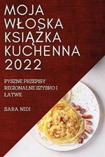 Moja Wloska KsiAZka Kuchenna 2022: Pyszne Przepisy Regionalne Szybko I Latwe