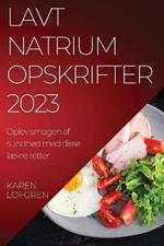 Lavt natrium opskrifter 2023: Oplev smagen af sundhed med disse laekre retter