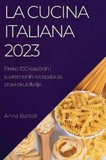 La Cucina Italiana 2023: Preko 100 klasicnih i suvremenih recepata za pravi okus Italije