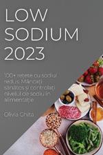 Low Sodium 2023: 100+ re?ete cu sodiul redus. Mânca?i sanatos ?i controla?i nivelul de sodiu în alimenta?ie