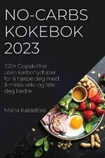 No-Carbs Kokebok 2023: 100+ Oppskrifter uten karbohydrater for a hjelpe deg med a miste vekt og fole deg bedre