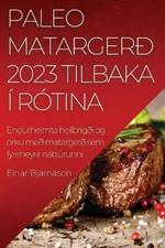 Paleo matargerð 2023 Tilbaka í rótina: Endurheimta heilbrigði og orku með matargerð sem fyrirheyrir náttúrunni