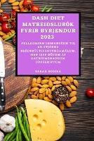 Dash Diet Matreidslubok Fyrir Byrjendur 2023: Fullkominn Leidarvisir Til Ad Stjorna Blodthrystingsvandamalum, Med 1500 Doegum AF Natriumsnaudum Uppskriftum