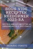 Sous Vide receptek kezdoknek 2023-ra: Inycsiklandozo receptek az egeszseghez es a fogyashoz